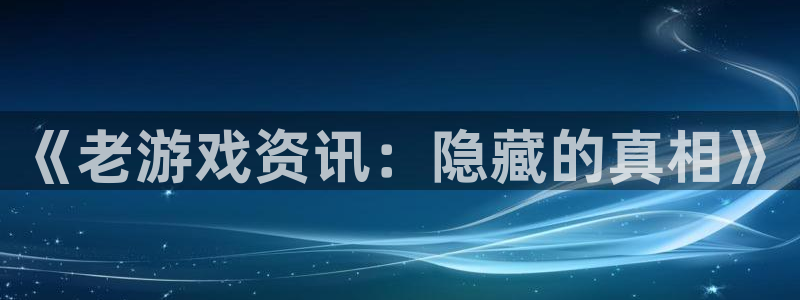 杜邦娱乐平台负责人：《老游戏资讯：隐藏的真相》
