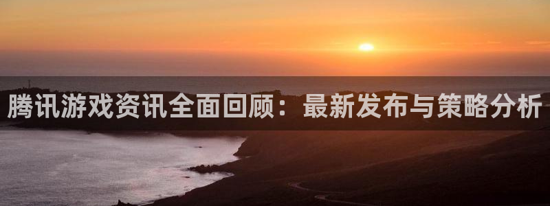 杜邦娱乐下载链接：腾讯游戏资讯全面回顾：最新发布与策略分析